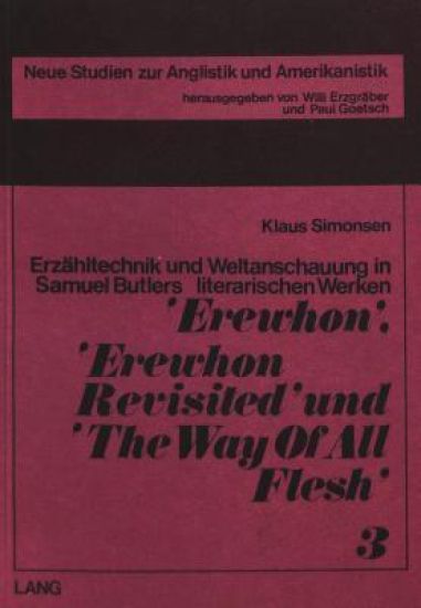 Erzaehltechnik Und Weltanschauung in Samuel Butlers Literarischen Werken «Erewhon», «Erewhon Revisited» Und «The Way of All Flesh»