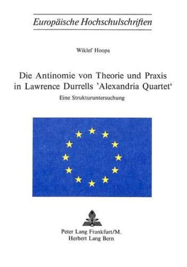 Die Antinomie Von Theorie Und Praxis in Lawrence Durrells «Alexandria Quartet»
