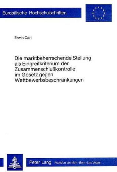 Die Marktbeherrschende Stellung ALS Eingreifkriterium Der Zusammenschlusskontrolle Im Gesetz Gegen Wettbewerbsbeschraenkungen