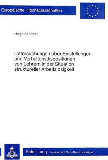 Untersuchungen Ueber Einstellungen Und Verhaltensdispositionen Von Lehrern in Der Situation Struktureller Arbeitslosigkeit