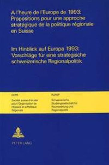 A l'Heure de l'Europe de 1993: Propositions Pour Une Approche Stratégique de la Politique Régionale En Suisse-Im Hinblick Auf Europa 1993: Vorschlaege Fuer Eine Strategische Schweizerische Regionalpolitik.