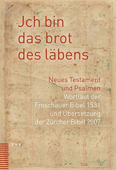 Jch Bin Das Brot Des Labens: Neues Testament Und Psalmen. Wortlaut Der Froschauer Bibel Und Ubersetzung Der Zurcher Bibel 2007