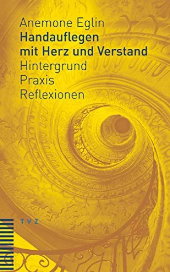 Handauflegen Mit Herz Und Verstand: Hintergrund - Praxis - Reflexionen Unter Mitarbeit Von Andreas Haas