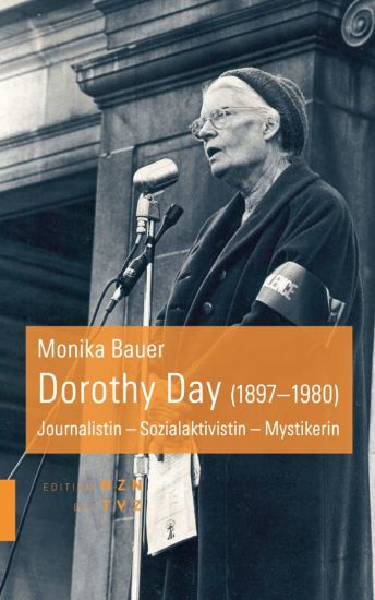 Dorothy Day (1897-1980): Journalistin - Sozialaktivistin - Mystikerin