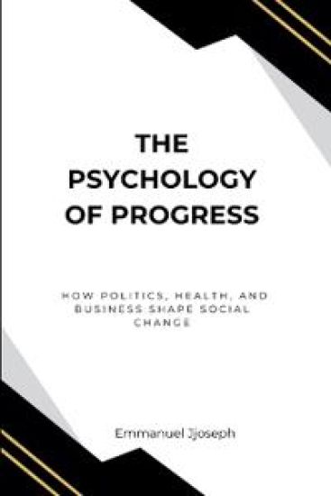 The Psychology of Progress, How Politics, Health, and Business Shape Social Change