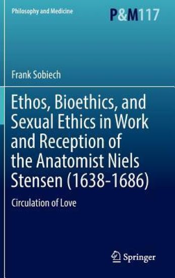 Ethos, Bioethics, and Sexual Ethics in Work and Reception of the Anatomist Niels Stensen (1638-1686)