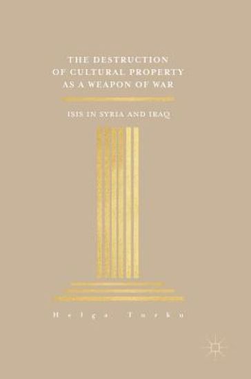 The Destruction of Cultural Property as a Weapon of War