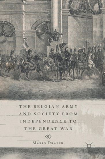 The Belgian Army and Society from Independence to the Great War