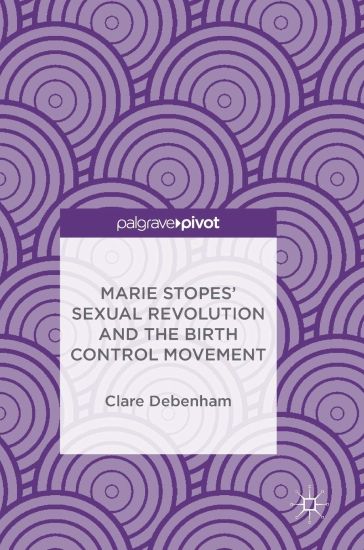 Marie Stopes’ Sexual Revolution and the Birth Control Movement
