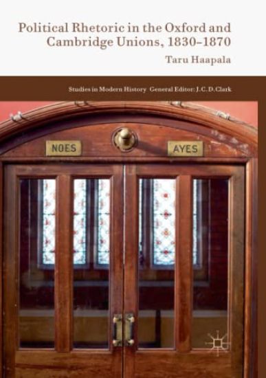Political Rhetoric in the Oxford and Cambridge Unions, 1830–1870