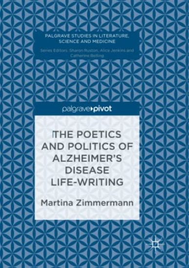 The Poetics and Politics of Alzheimer’s Disease Life-Writing