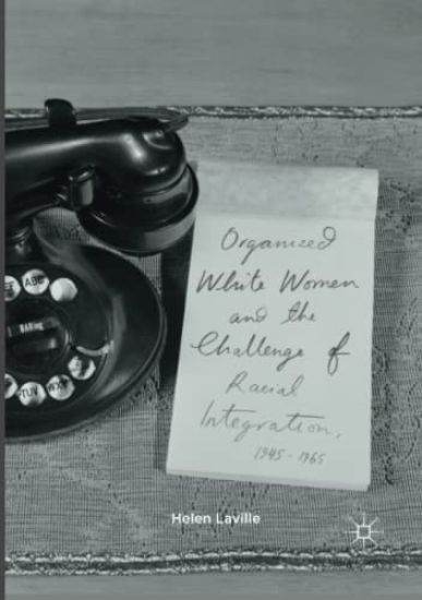 Organized White Women and the Challenge of Racial Integration, 1945-1965