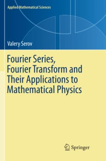 Fourier Series, Fourier Transform and Their Applications to Mathematical Physics