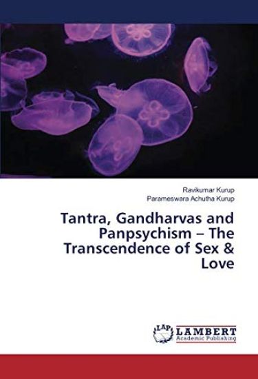 Tantra, Gandharvas and Panpsychism ¿ The Transcendence of Sex & Love