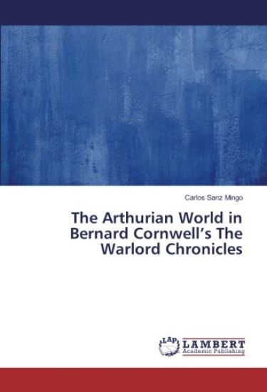 The Arthurian World in Bernard Cornwell¿s The Warlord Chronicles
