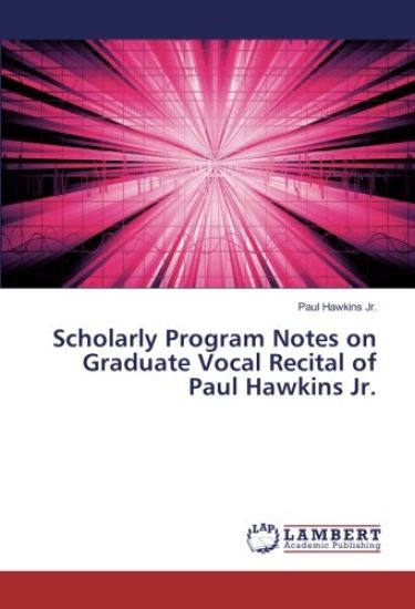 Scholarly Program Notes on Graduate Vocal Recital of Paul Hawkins Jr.