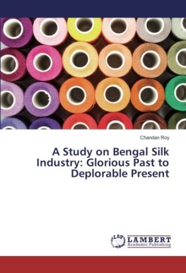 A Study on Bengal Silk Industry: Glorious Past to Deplorable Present