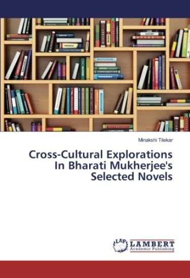 Cross-Cultural Explorations In Bharati Mukherjee's Selected Novels