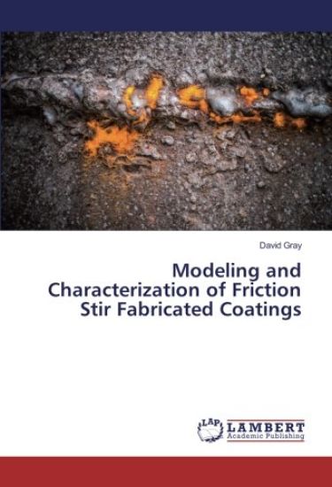 Modeling and Characterization of Friction Stir Fabricated Coatings