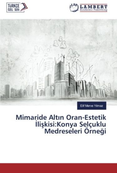 Mimaride Alt¿n Oran-Estetik ¿li¿kisi:Konya Selçuklu Medreseleri Örne¿i
