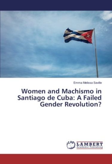 Women and Machismo in Santiago de Cuba: A Failed Gender Revolution?