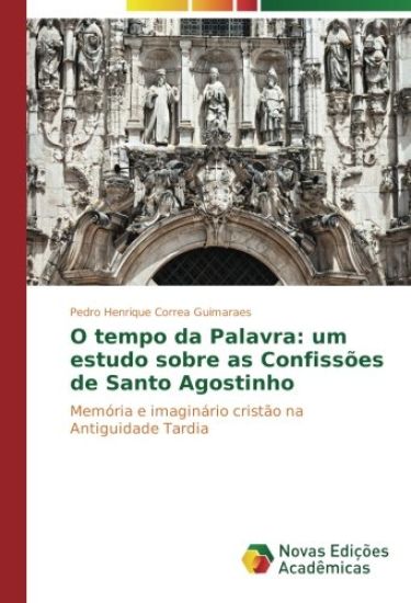 O tempo da Palavra: um estudo sobre as Confissões de Santo Agostinho