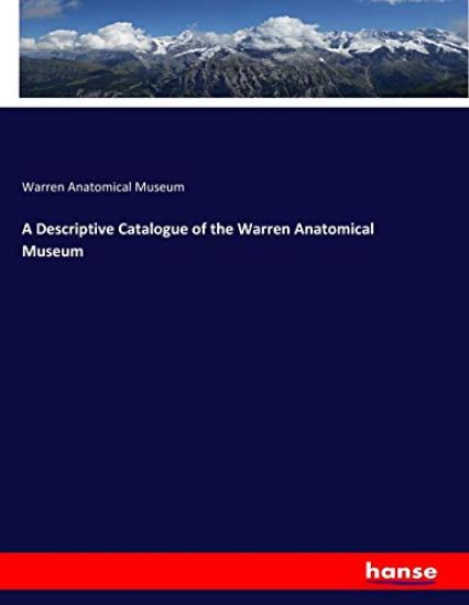 A Descriptive Catalogue of the Warren Anatomical Museum