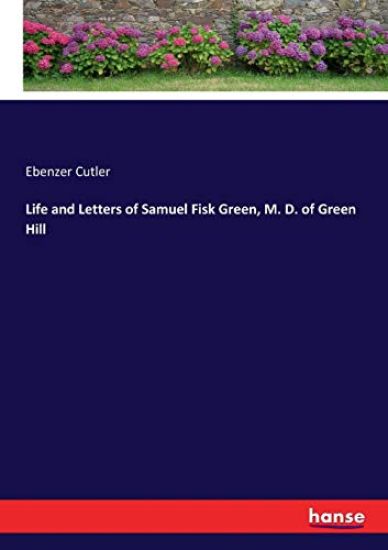 Life and Letters of Samuel Fisk Green, M. D. of Green Hill