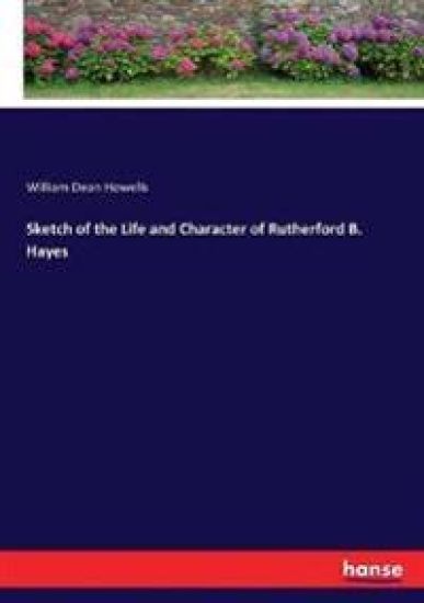 Sketch of the Life and Character of Rutherford B. Hayes