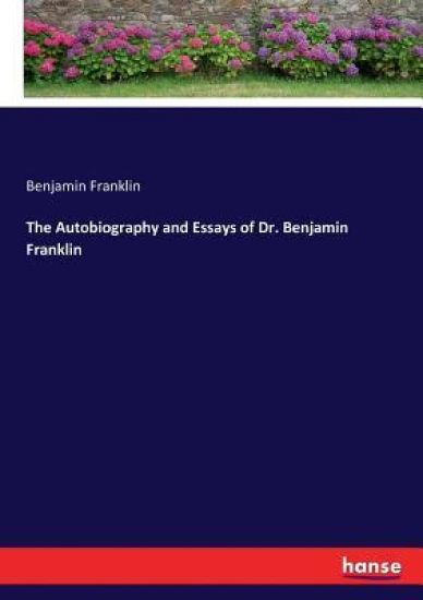 The Autobiography and Essays of Dr. Benjamin Franklin