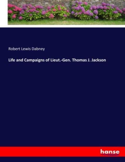 Life and Campaigns of Lieut.-Gen. Thomas J. Jackson