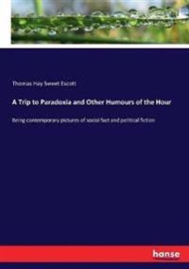 A Trip to Paradoxia and Other Humours of the Hour