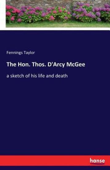 The Hon. Thos. D'Arcy McGee