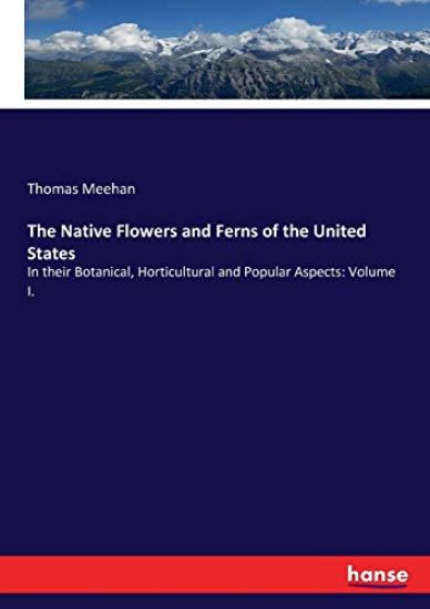 The Native Flowers and Ferns of the United States