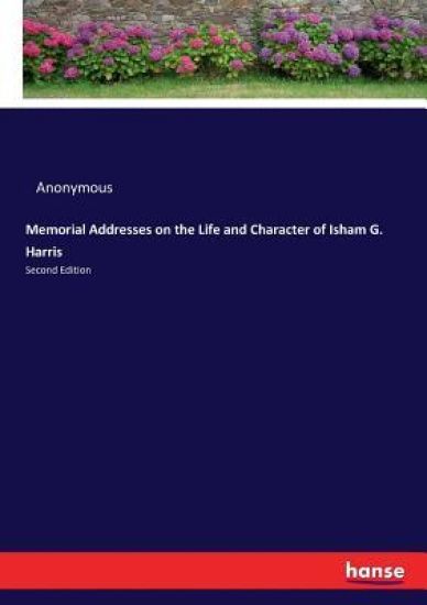 Memorial Addresses on the Life and Character of Isham G. Harris
