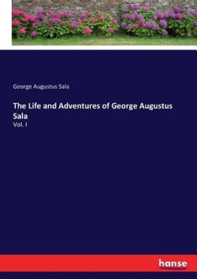 The Life and Adventures of George Augustus Sala