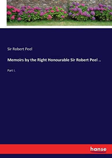 Memoirs by the Right Honourable Sir Robert Peel ..