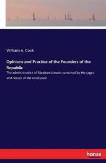 Opinions and Practice of the Founders of the Republic