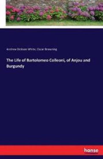 The Life of Bartolomeo Colleoni, of Anjou and Burgundy