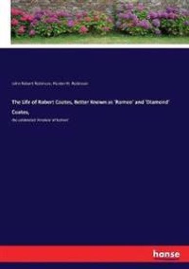 The Life of Robert Coates, Better Known as 'Romeo' and 'Diamond' Coates,