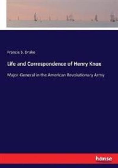 Life and Correspondence of Henry Knox