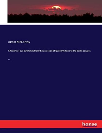 A history of our own times from the accession of Queen Victoria to the Berlin congres
