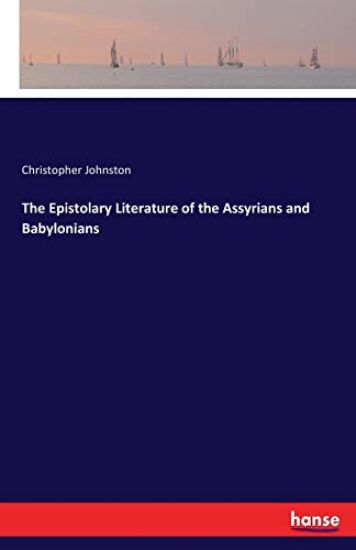 The Epistolary Literature of the Assyrians and Babylonians