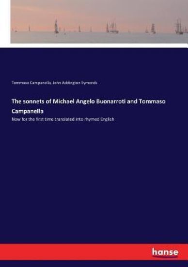 The sonnets of Michael Angelo Buonarroti and Tommaso Campanella