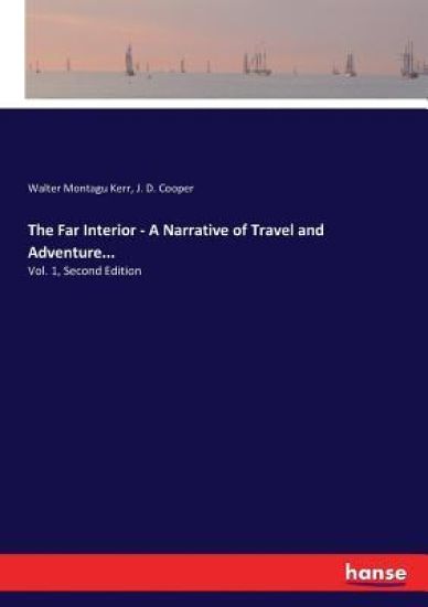 The Far Interior - A Narrative of Travel and Adventure...