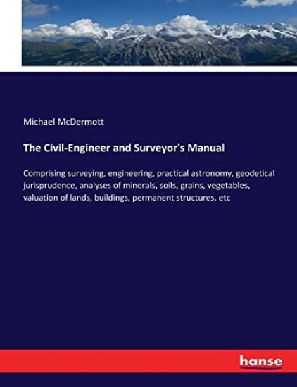 The Civil-Engineer and Surveyor's Manual