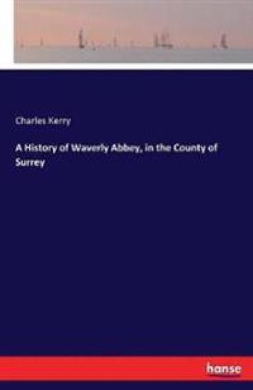 A History of Waverly Abbey, in the County of Surrey