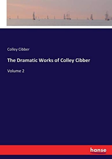The Dramatic Works of Colley Cibber