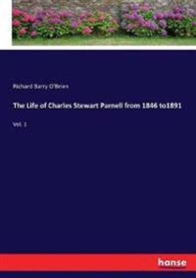 The Life of Charles Stewart Parnell from 1846 to1891