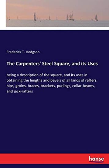 The Carpenters' Steel Square, and its Uses